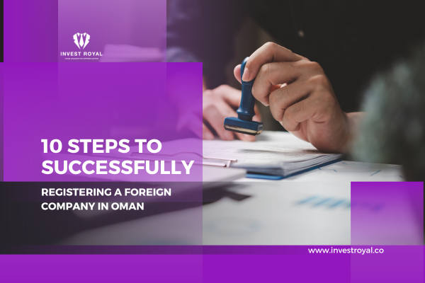 10 Steps to Successfully Registering a Foreign Company in Oman